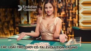 cac-loai-tro-choi-co-tai-evolution-casino