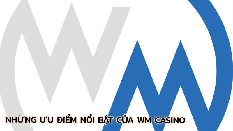 nhung-uu-diem-noi-bat-cua-wm-casino