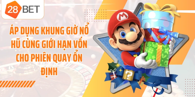 Áp dụng khung giờ nổ hũ cùng giới hạn vốn cho phiên quay ổn định
