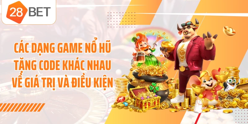 Các dạng game nổ hũ tặng code khác nhau về giá trị và điều kiện