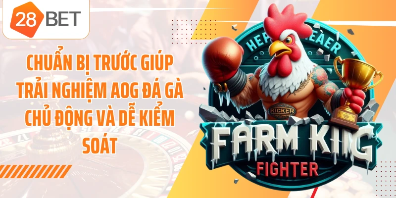 Chuẩn bị trước giúp trải nghiệm AOG đá gà chủ động và dễ kiểm soát