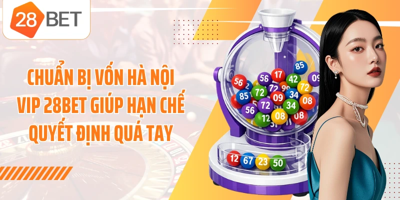 Chuẩn bị vốn Hà Nội Vip 28BET giúp hạn chế quyết định quá tay