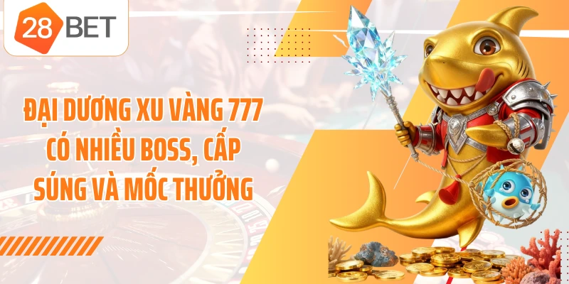 Đại dương xu vàng 777 có nhiều boss, cấp súng và mốc thưởng