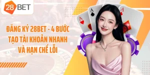 Đăng Ký 28BET - 4 Bước Tạo Tài Khoản Nhanh Và Hạn Chế Lỗi