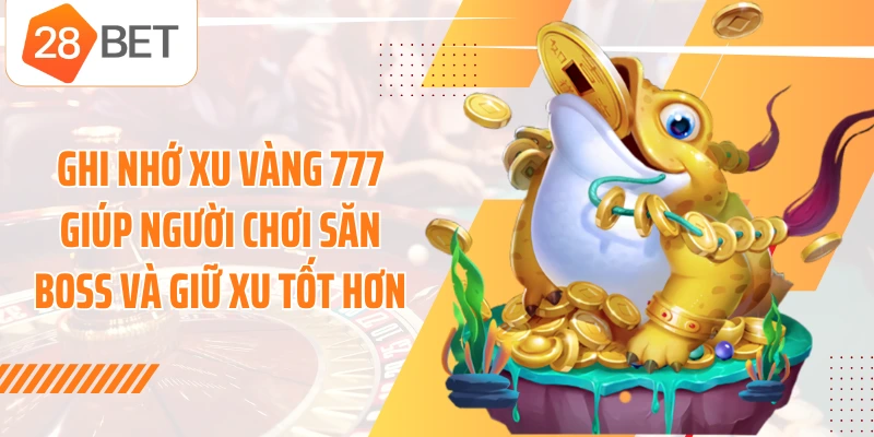 Ghi nhớ xu vàng 777 giúp người chơi săn boss và giữ xu tốt hơn