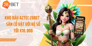 Kho Báu Aztec 28BET - Săn Cổ Vật Với Hệ Số Tới X10.000