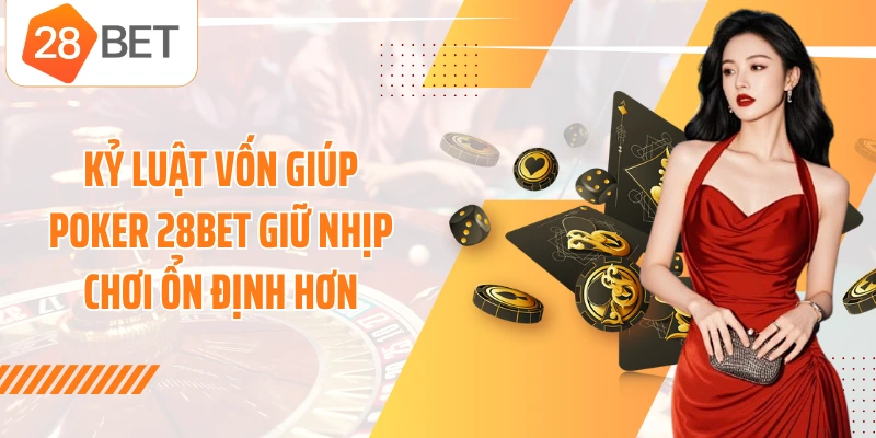 Kỷ luật vốn giúp poker 28BET giữ nhịp chơi ổn định hơn