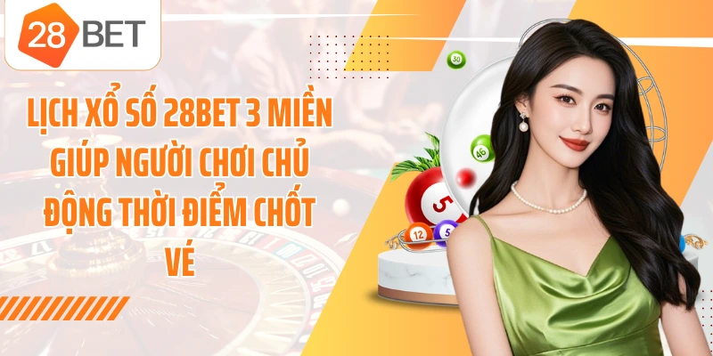 Lịch xổ số 28BET 3 miền giúp người chơi chủ động thời điểm chốt vé