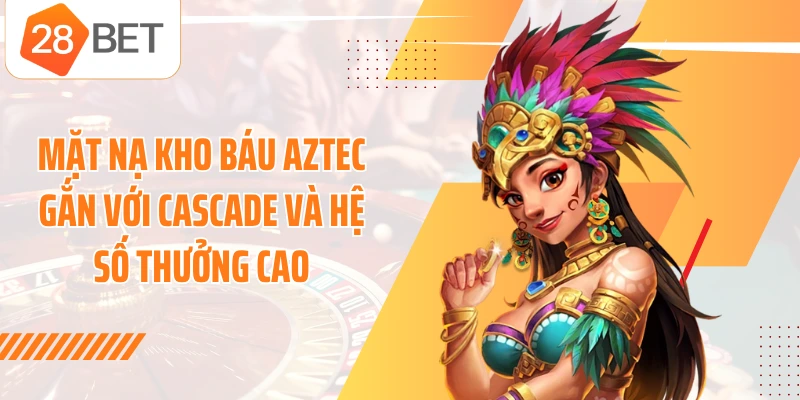 Mặt nạ kho báu Aztec gắn với Cascade và hệ số thưởng cao