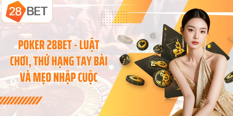 Poker 28BET - Luật Chơi, Thứ Hạng Tay Bài Và Mẹo Nhập Cuộc