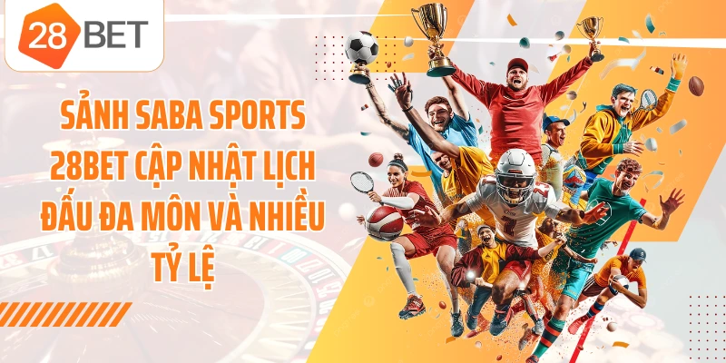 Sảnh Saba Sports 28BET cập nhật lịch đấu đa môn và nhiều tỷ lệ